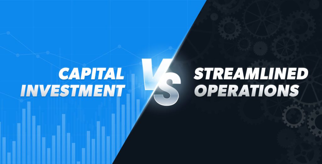 Capital Investment VS Streamlined Operations